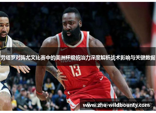 劳塔罗对阵尤文比赛中的美洲杯级统治力深度解析战术影响与关键数据