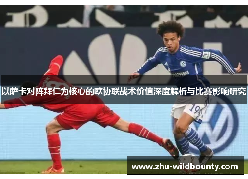 以萨卡对阵拜仁为核心的欧协联战术价值深度解析与比赛影响研究