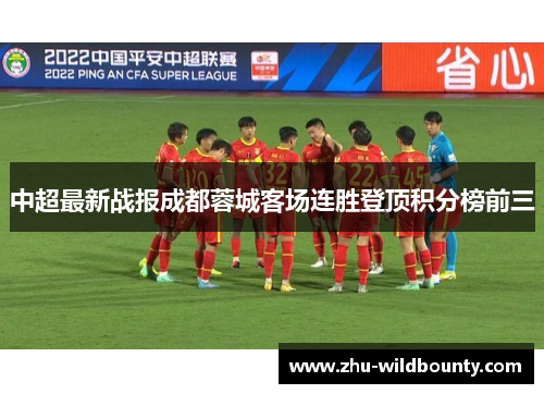 中超最新战报成都蓉城客场连胜登顶积分榜前三