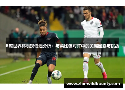 B席世界杯表现低迷分析：与莱比锡对阵中的关键因素与挑战